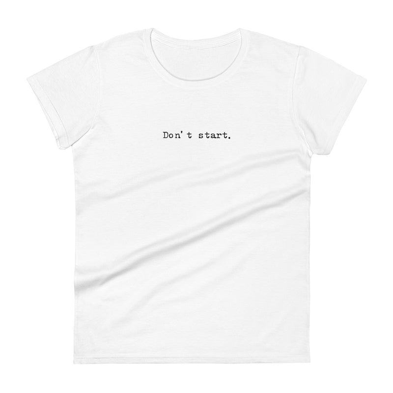 Womens " Don't Start" T-shirt