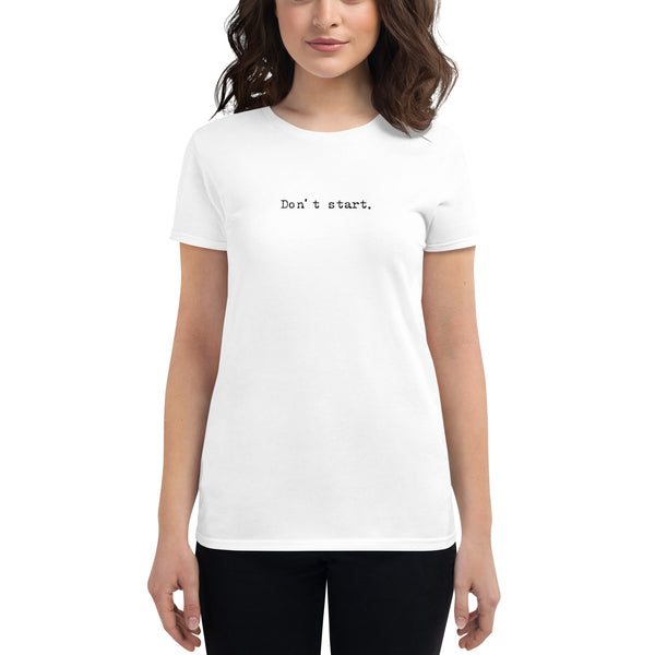 Womens " Don't Start" T-shirt